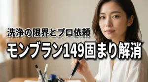 モンブラン149のインク固まったを解消!自分で洗浄する限界とプロ依頼の見極め方